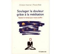 Soulager la douleur grâce à la méditation - Apaiser le mental pour moins souffrir Christian Hoenner (Auteur), Phanie Ridel (Auteur)