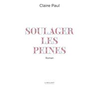 Soulager les peines - Claire Paul - Le Pythagore Eds - broché - Roman