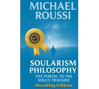 Soularism Philosophy- Decoding Edition: The Portal to the Soul's Traverse