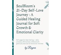 SoulBloom: 21-Day Self-Love Journey - A Guided Healing Journal for Soft Growth & Emotional Clarity | By Rayma: Soft pages for deep healing - daily ... & gratitude practices for emotional wellness.