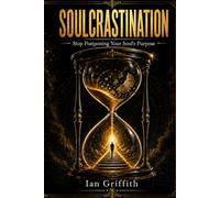 Soulcrastination: Why You Keep Putting Off the One Thing You're Here to Do