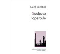 Soulevez l'opercule - Claire Barrabès - Theatrales Eds - broché - Théâtre