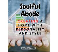 Soulful Abode: Creating A Home With Personality And Style: Infuse Your Living Space With Character, Warmth, And Unique For A House That Reflects Your Soul