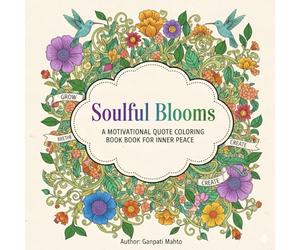 Soulful Blooms: A Motivational Quote Coloring Book for Inner Peace: Find calm, confidence, and creativity through inspiring quotes surrounded by beautiful floral art.