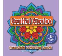 Soulful Circles: A Mandala Coloring Book-50 Designs to Calm & Inspire ⎟ 8,5 x 8,5