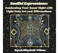 Soulful Expressionz Awakening Your Inner Light with Light Code Art and Affirmations - Sarah Elizabeth Wilson - Amazon Digital Services LLC KDP - Livre en Sarah Elizabeth WilsonSarah Elizabeth Wilson (