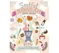 Soulful Korean Cook Book: Heartfelt Korean Recipes For Every Mood And Moment