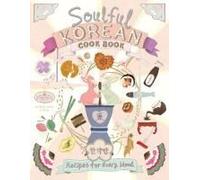 Soulful Korean Cook Book: Heartfelt Korean Recipes For Every Mood And Moment (A Whimsical Journey Through Korean Food And Culture)