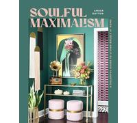 Soulful Maximalism: A Colorful Guide to Living Boldly at Home