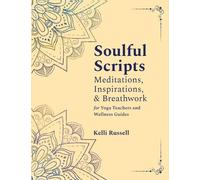Soulful Scripts: Meditations, Inspirations, and Breathwork for Yoga Teachers and Wellness Guides