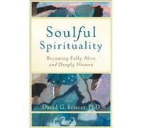 Soulful Spirituality Becoming Fully Alive and Deeply Human by David G. Phd Benner Inconnu (Auteur)
