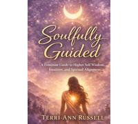 Soulfully Guided: A Feminine Guide to Higher Self Wisdom, Intuition, and Spiritual Alignment