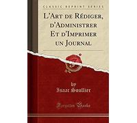 Soullier, I: L'art De Rédiger, D'administrer Et D'imprimer U