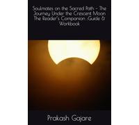 Soulmates on the Sacred Path - The Journey Under the Crescent Moon The Reader’s Companion :Guide & Workbook