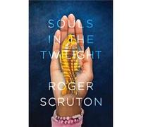 Souls in the Twilight by Roger Scruton Roger Scruton (Auteur)