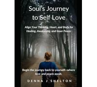 Soul's Journey to Self Love: Align Your Thinking, Heart, and Body for Healing, Awakening, and Inner Peace