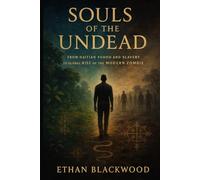 Souls of the Undead: From Haitian Vodou and Slavery to the Global Rise of the Modern Zombie Myth
