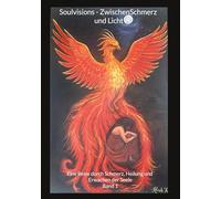 Soulvisions - Zwischen Schmerz und Licht: Eine Reise durch Schmerz, Heilung und Erwachen der Seele