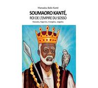 Soumaoro Kanté, roi de l'empire du sosso Koussata, Kagorota, krangalou, wagadou - Mamadou Bailo Kanté - Le Lys Bleu - broché - Roman