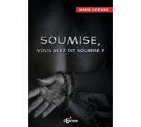 Soumise, vous avez dit soumise ? - Marie Godard - IS Edition - broché - Roman