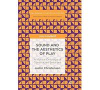 Sound And The Aesthetics Of Play : A Musical Ontology Of Constructed Emotions