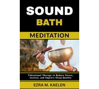 SOUND BATH MEDITATION: Vibrational Therapy to Reduce Stress, Anxiety, and Improve Sleep Quality