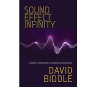 Sound Effect Infinity: A Novel of Mind Control, Altered States, and Music