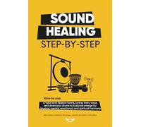 SOUND HEALING STEP-BY-STEP: How to use crystal and Tibetan bowls, tuning forks, voice, and shamanic drums to balance energy for personal and professional use harmony.