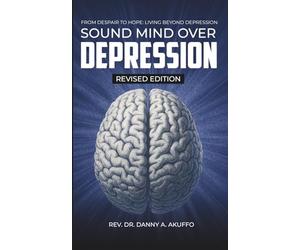 SOUND MIND OVER DEPRESSION: FROM DESPAIR TO HOPE:LIVING BEYOND DEPRESSION