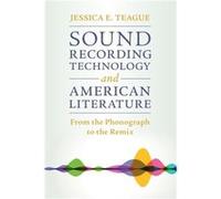 Sound Recording Technology and American Literature by Jessica E. Teague Jessica E. Teague (Auteur)