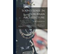Sound Sense In Suburban Architecture: Containing Hints, Suggestions, And Bits Of Practical Information For The Building Of Inexpensive Country Houses