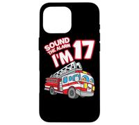 Sound The Alarm I'm 17 Fire Engine Firefighter 17th Birthday Coque pour iPhone 16 Pro Max