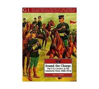 Sound the Charge: The U.S. Cavalry in the American West, 1866-1916