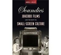 Soundies Jukebox Films and the Shift to SmallScreen Culture by Andrea J. Kelley Inconnu (Auteur)