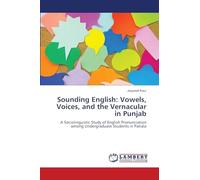 Sounding English: Vowels, Voices, and the Vernacular in Punjab: A Sociolinguistic Study of English Pronunciation among Undergraduate Students in Patiala