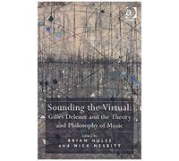 Sounding The Virtual: Gilles Deleuze And The Theory And Philosophy Of Music