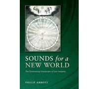 Sounds for a New World: The Christianizing Soundscapes of Late Antiquity