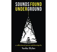 Sounds Found Underground: A Collection Of Poems And Drawings By Sasha Dylus