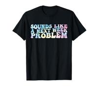 Sounds Like a Next Week Problem Funny Tie Dye Hommes Femmes T-Shirt