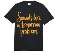 Sounds Like a Tomorrow Problem Funny Sarcastic Saying Comfort Colors Adult Heavyweight T-Shirt