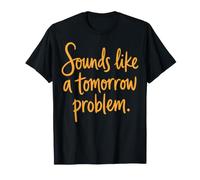 Sounds Like a Tomorrow Problem Funny Sarcastic Saying T-Shirt