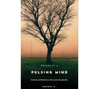 Sounds of a Pulsing Mind: Chronicles and Reflections on Life and the Unexplainable