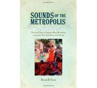 Sounds of the Metropolis: The 19th Century Popular Music Revolution in London, New York, Paris and Vienna by Derek B. Scott (August 15,2008)