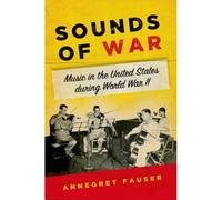 Fauser Annegret – Sounds of War: Music in the United States During World War II – Relié