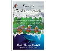 Sounds Wild and Broken: Sonic Marvels, Evolution's Creativity, and the Crisis of Sensory Extinction