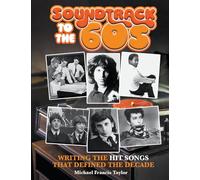 SOUNDTRACK TO THE SIXTIES: Writing the Hit Songs That Defined the Decade