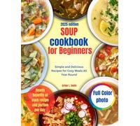 Soup cookbook for Beginners: Simple and Delicious Recipes for Cozy Meals All Year Round