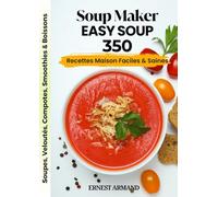 Soup Maker Easy Soup - 350 Recettes Maison Faciles & Saines: Soupes, Veloutés, Compotes, Smoothies & Boissons