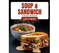 SOUP & SANDWICH COOKBOOK: Cozy and Delicious Soup & Sandwich Recipes - Classic Combos, Hearty Meals, and Easy Lunches Everyone Will Love