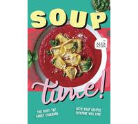 Soup Time!: The Must-Try Family Cookbook with Soup Recipes Everyone Will Love